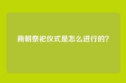 商朝祭祀仪式是怎么进行的？