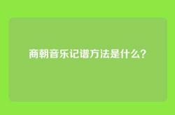 商朝音乐记谱方法是什么？