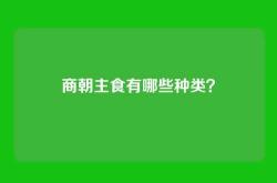 商朝主食有哪些种类？