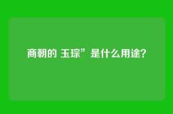 商朝的 玉琮”是什么用途？