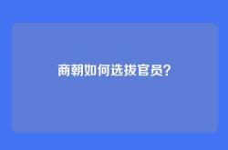 商朝如何选拔官员？
