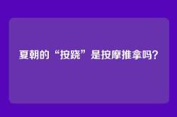 夏朝的“按跷”是按摩推拿吗？