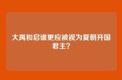 大禹和启谁更应被视为夏朝开国君主？