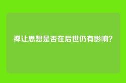 禅让思想是否在后世仍有影响？