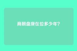 商朝盘庚在位多少年？