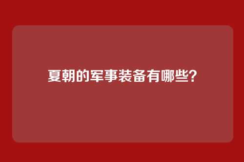 夏朝的军事装备有哪些？