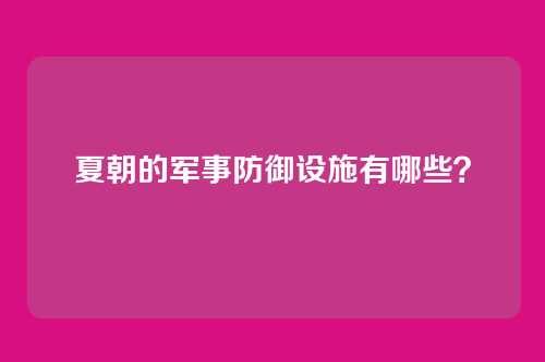 夏朝的军事防御设施有哪些？