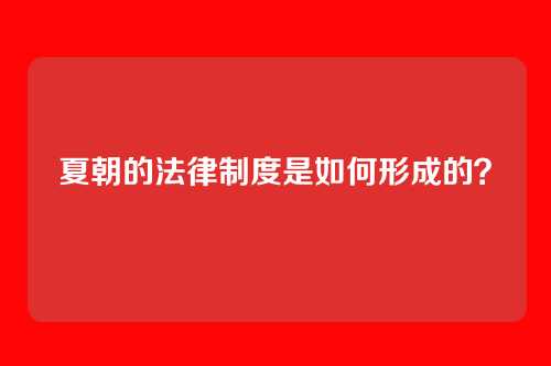 夏朝的法律制度是如何形成的？