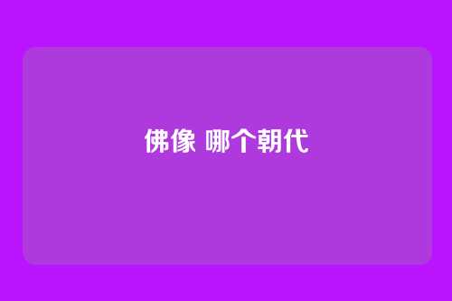佛像 哪个朝代