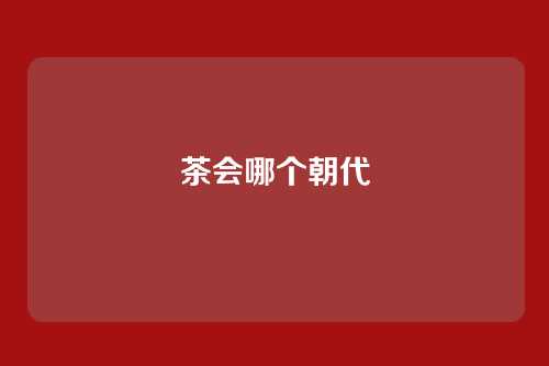 茶会哪个朝代