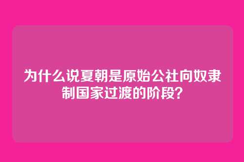 为什么说夏朝是原始公社向奴隶制国家过渡的阶段？