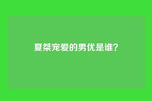 夏桀宠爱的男优是谁?