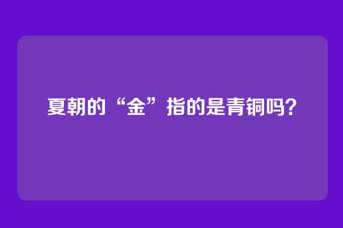 夏朝的“金”指的是青铜吗?