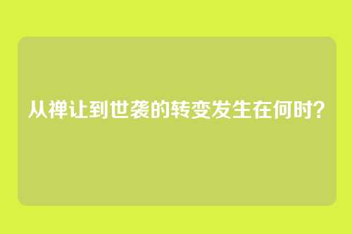 从禅让到世袭的转变发生在何时？
