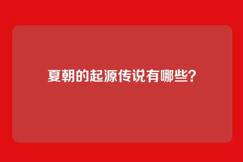 夏朝的起源传说有哪些？