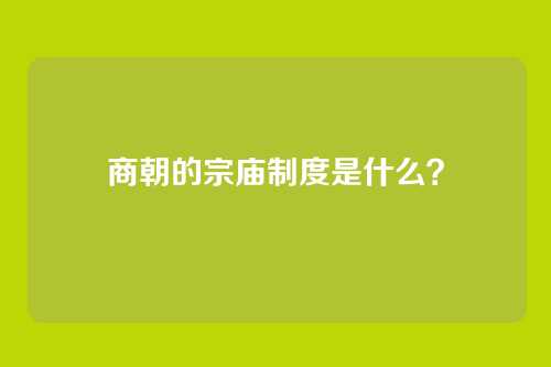 商朝的宗庙制度是什么？