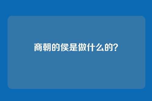 商朝的侯是做什么的？