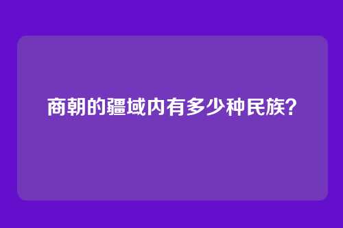 商朝的疆域内有多少种民族？