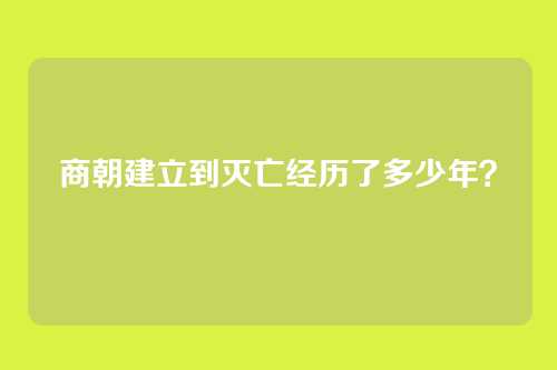 商朝建立到灭亡经历了多少年？