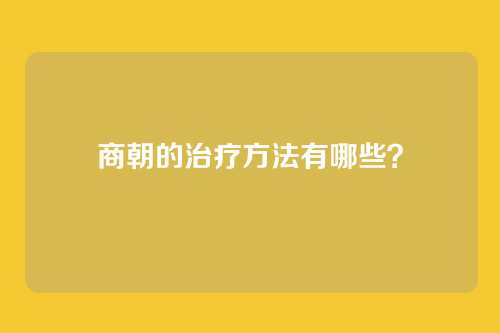 商朝的治疗方法有哪些？