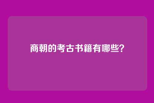 商朝的考古书籍有哪些？