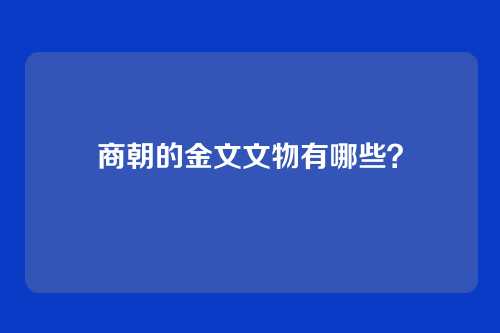 商朝的金文文物有哪些？