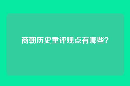 商朝历史重评观点有哪些？