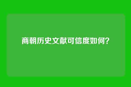 商朝历史文献可信度如何？