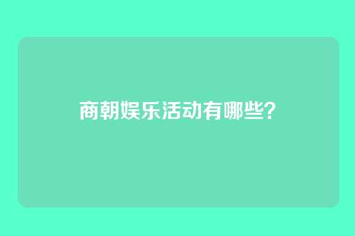 商朝娱乐活动有哪些？