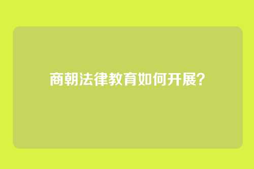 商朝法律教育如何开展？