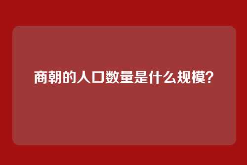 商朝的人口数量是什么规模？