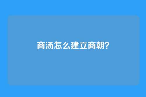 商汤怎么建立商朝？