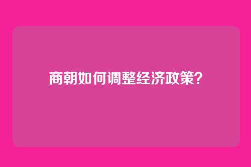 商朝如何调整经济政策？