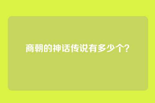 商朝的神话传说有多少个？