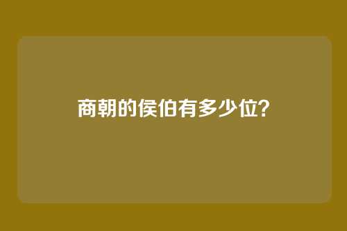 商朝的侯伯有多少位？