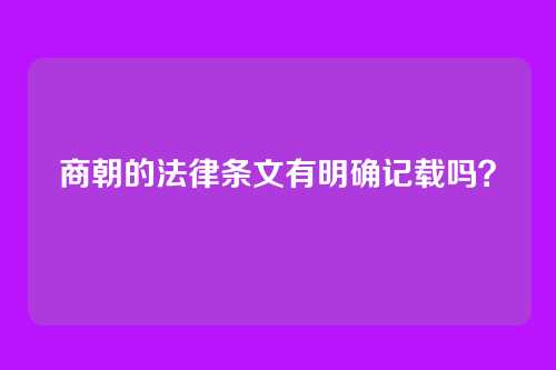 商朝的法律条文有明确记载吗？